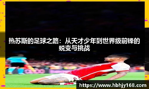 热苏斯的足球之路：从天才少年到世界级前锋的蜕变与挑战