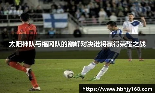 太阳神队与福冈队的巅峰对决谁将赢得荣耀之战