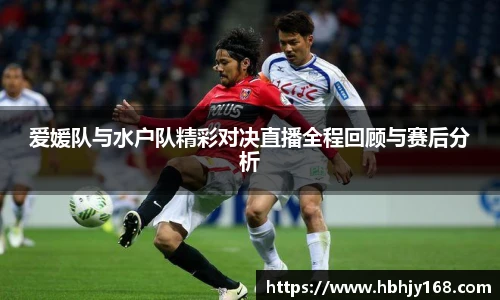 爱媛队与水户队精彩对决直播全程回顾与赛后分析